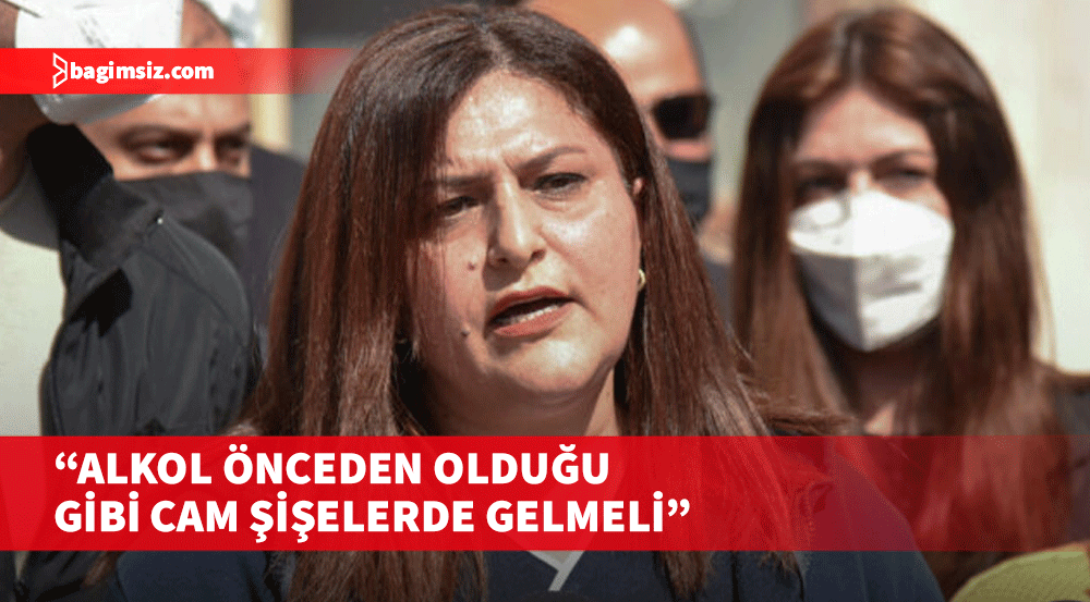 Ülfet Kral: Alkol önceden olduğu gibi cam şişelerde gelmeli, pet şişelerde değil