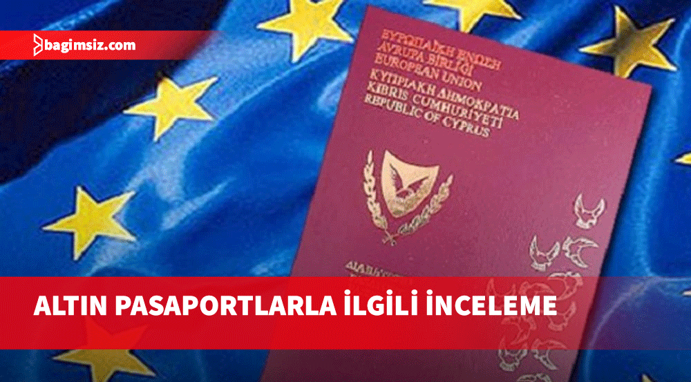 Altın pasaportlarla ilgili inceleme