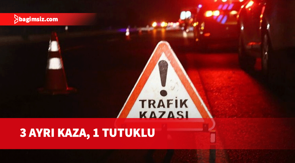 3 trafik kazası meydana geldi: 1 tutuklu