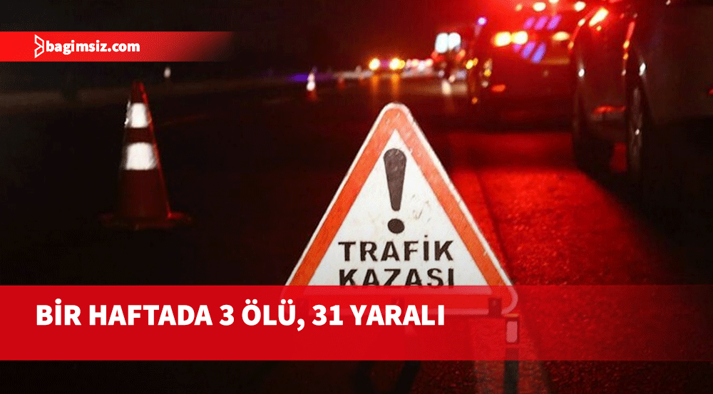 Trafikte bir haftada 3 kişi öldü, 31 kişi yaralandı