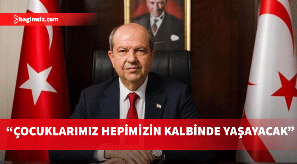 Cumhurbaşkanı Tatar: Çocuklarımız hepimizin kalbinde yaşayacak