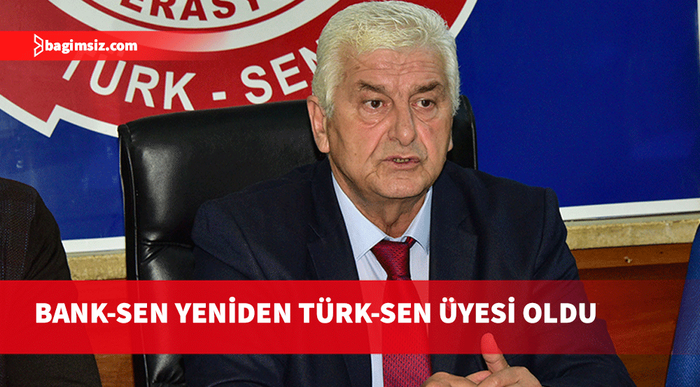 BANK-SEN yeniden TÜRK-SEN üyesi oldu