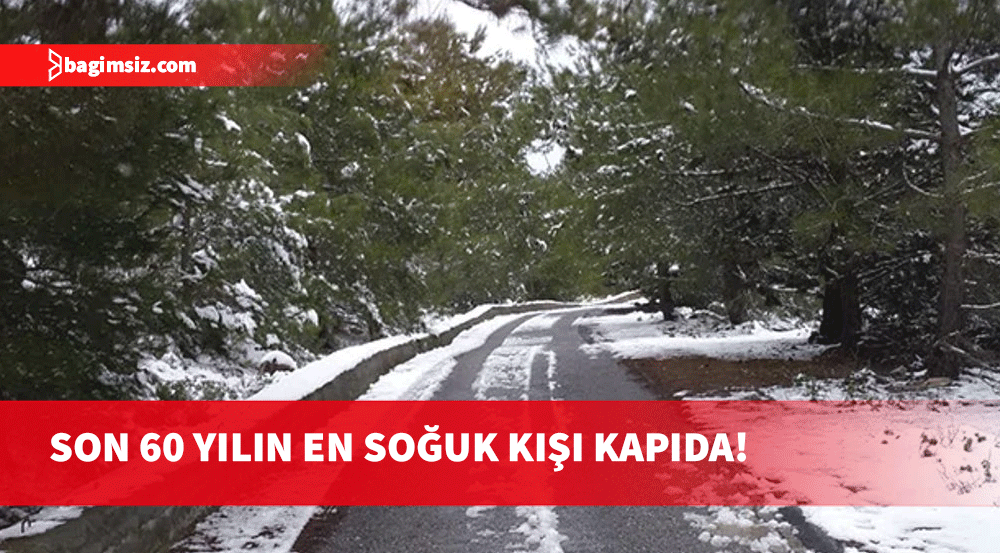 Son 60 yılın en soğuk kışı kapıda