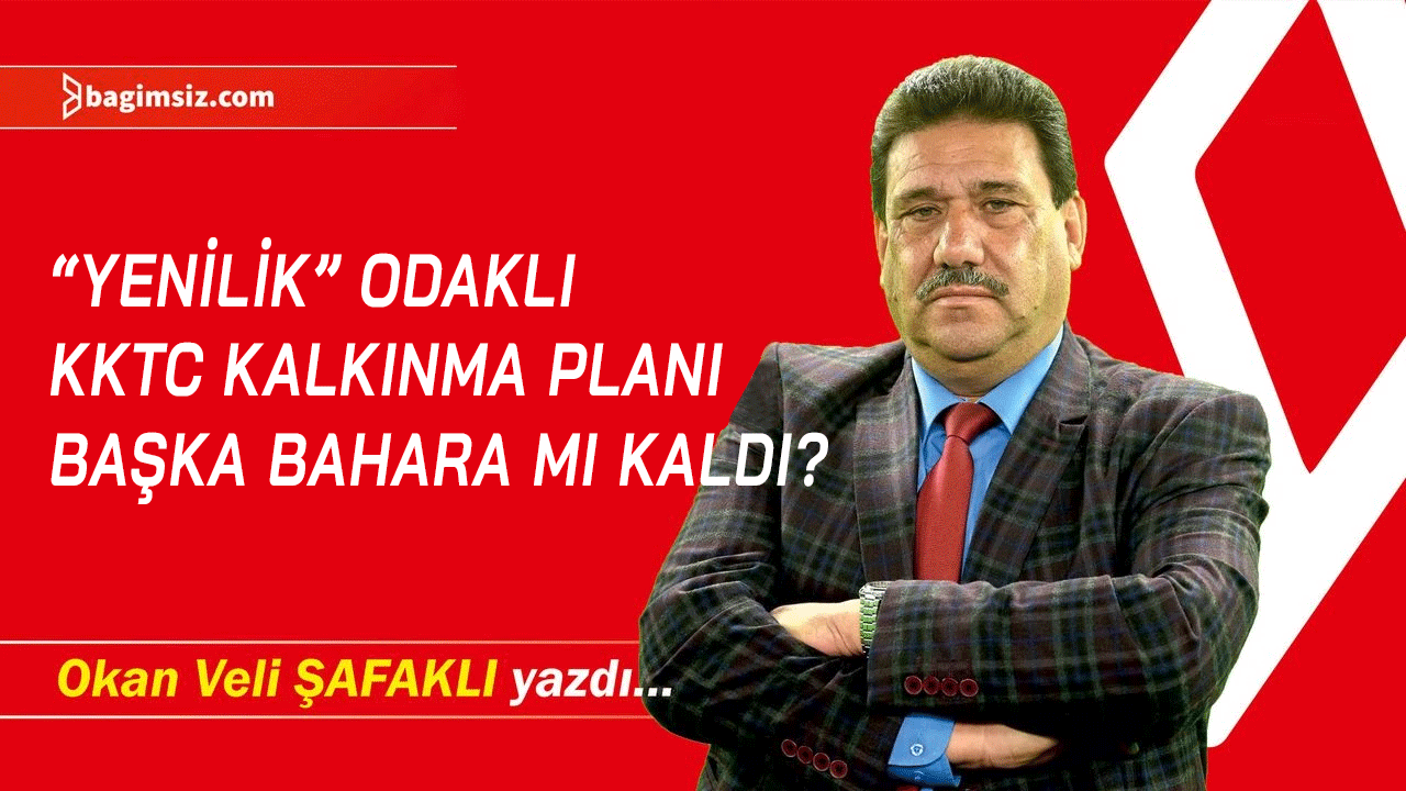 “Yenilik” Odaklı KKTC Kalkınma Planı başka bahara mı kaldı?