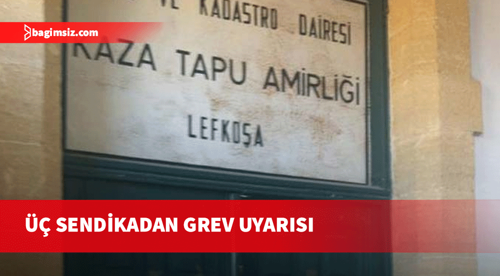 Üç sendikadan Lefkoşa Kaza Tapu Amirliği’nde grev uyarısı