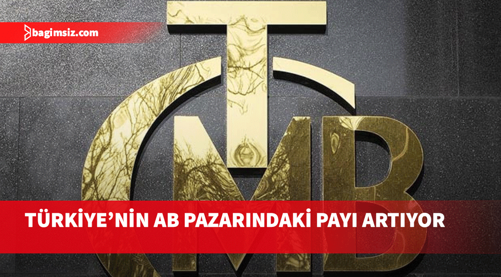 Türkiye’nin AB pazarındaki payı son dönemde belirgin şekilde artıyor