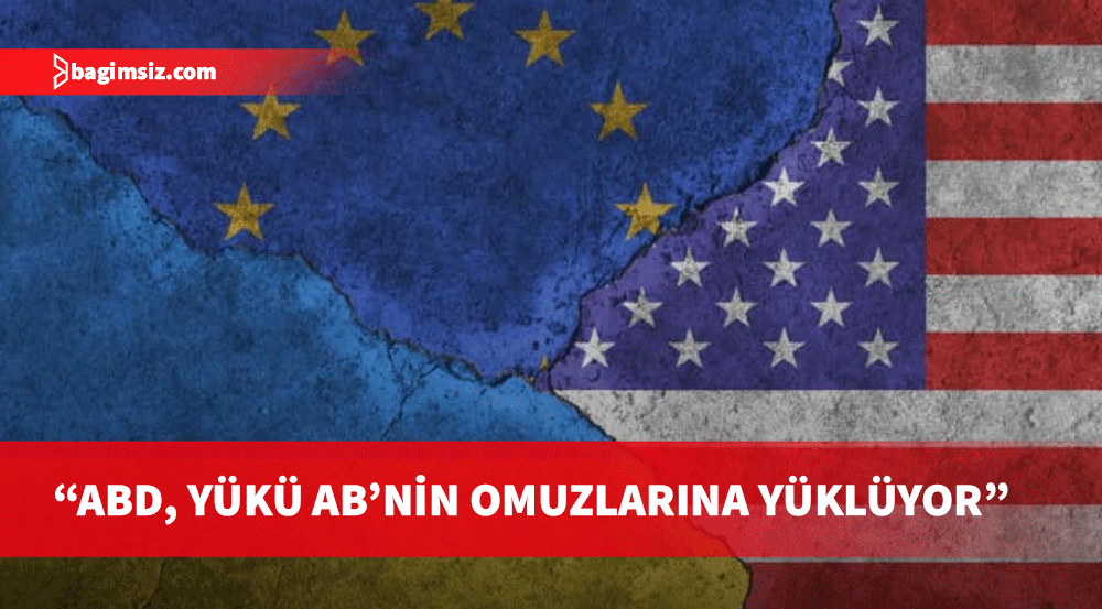 “ABD, Ukrayna krizinin yükünü kasıtlı olarak AB’nin omuzlarına yüklüyor”