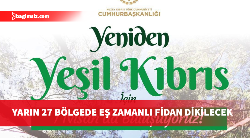“Yeniden Yeşil Kıbrıs” etkinliğiyle yarın ülke genelinde eş zamanlı fidan dikilecek