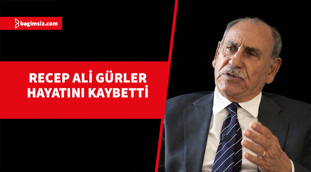 Eski Bakan ve Milletvekili Recep Ali Gürler hayatını kaybetti