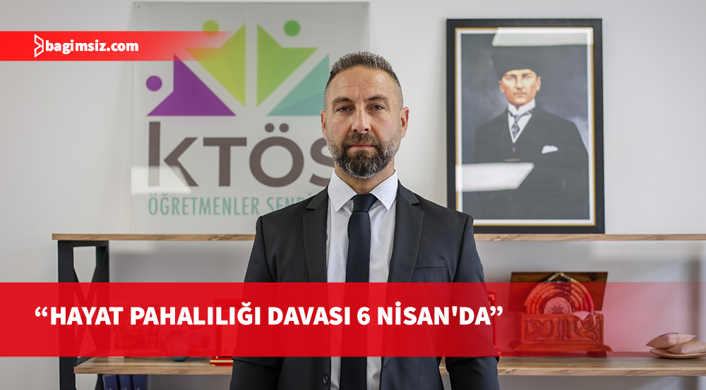 KTÖS Genel Sekreteri Maviş: Hayat pahalılığı davası 6 Nisan’da görüşülecek