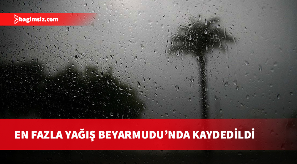 En fazla yağış metrekareye 7 kilogram ile Beyarmudu’nda kaydedildi