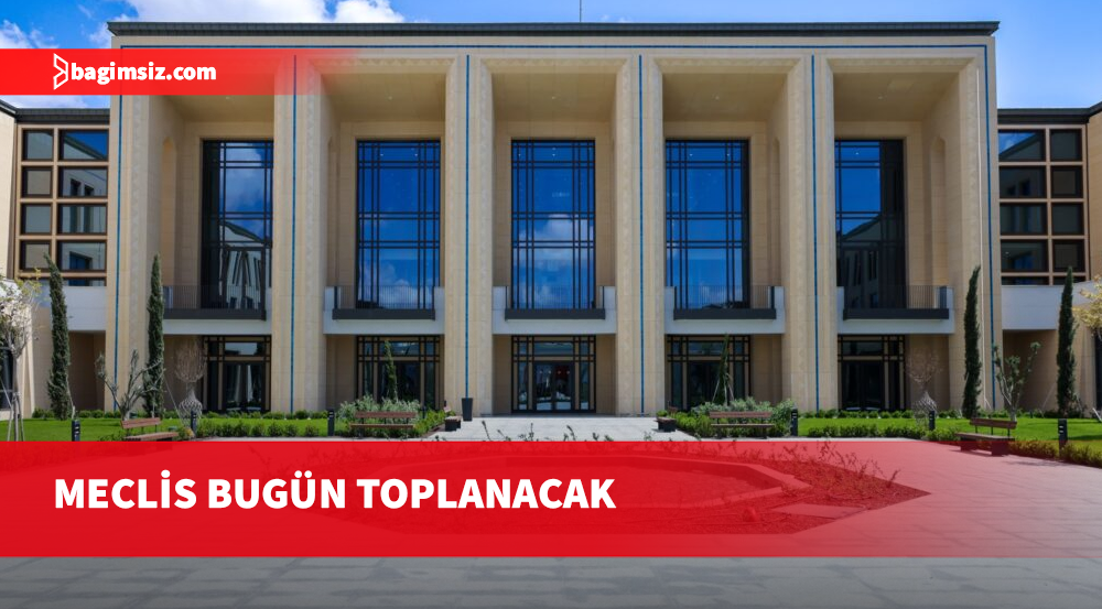 Cumhuriyet Meclisi Genel Kurulu, bugün yasama göreviyle toplanacak