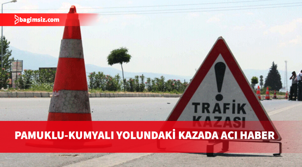 Pamuklu’daki kazada ölü sayısı artıyor: Hüseyin Nurçin hayatını kaybetti