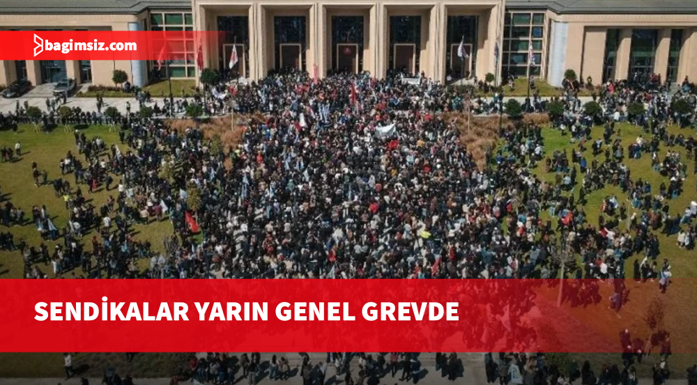 Sendikalar, yarın genel grevde ve meydanlarda olacağını bildirdi