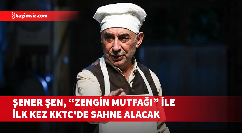 Şener Şen, "Zengin Mutfağı" ile ilk kez KKTC'de sahne alacak