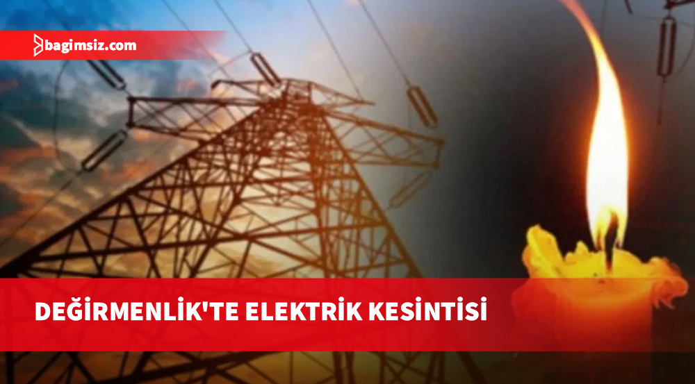 Değirmenlik'te şebeke çalışması: Çarşamba günü 09.00 - 12.00 saatleri arasında elektrik kesintisi uygulanacak