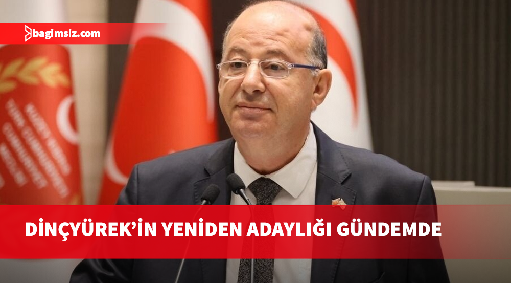 Dinçyürek’in yeniden adaylığı gündemde