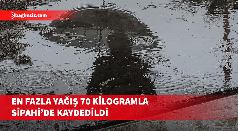 En fazla yağış metrekareye 70 kilogramla Sipahi’de kaydedildi