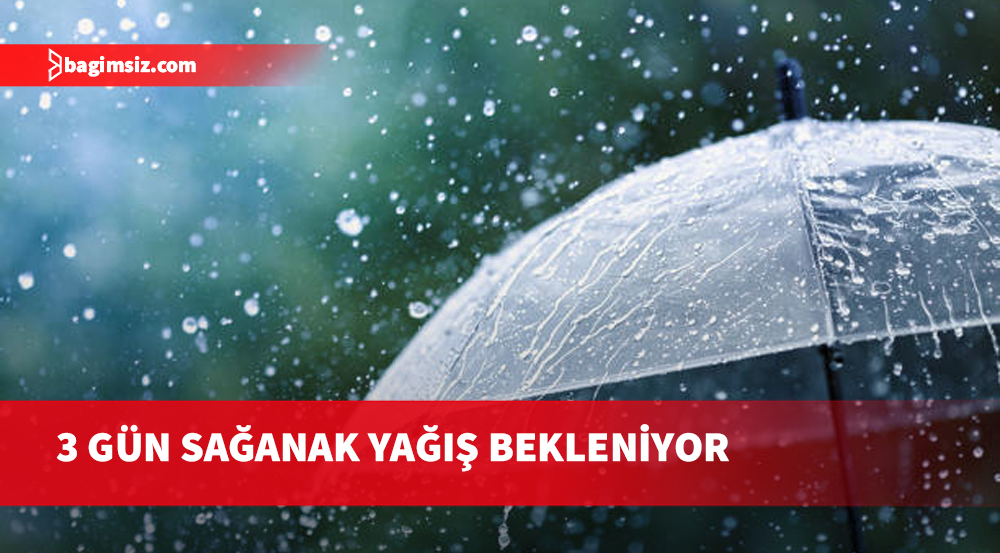 Yarından itibaren üç gün sağanak yağış bekleniyor