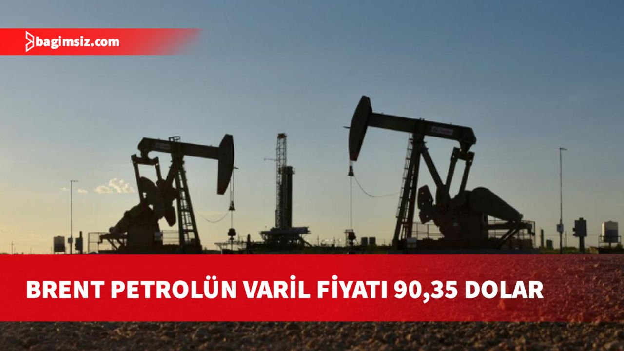 Brent petrolün varili, uluslararası piyasalarda 90,35 dolardan işlem görüyor