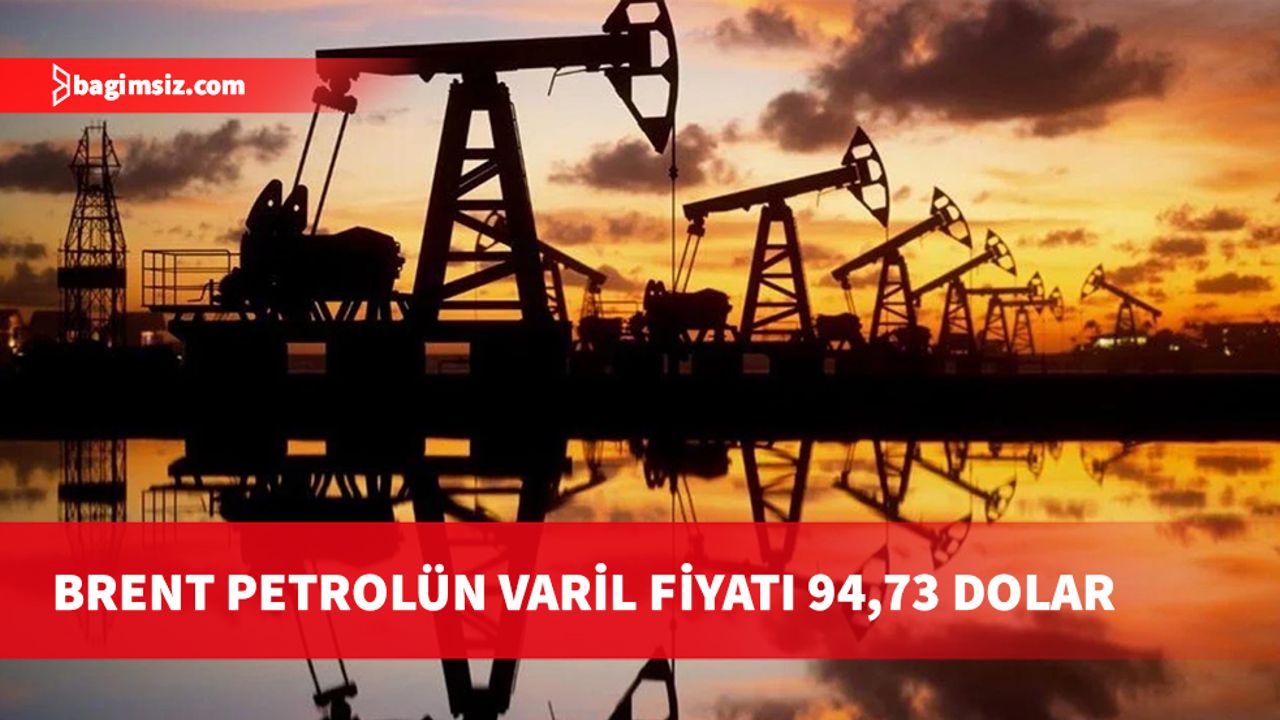 Brent petrolün varili uluslararası piyasalarda 94,73 dolardan işlem görüyor
