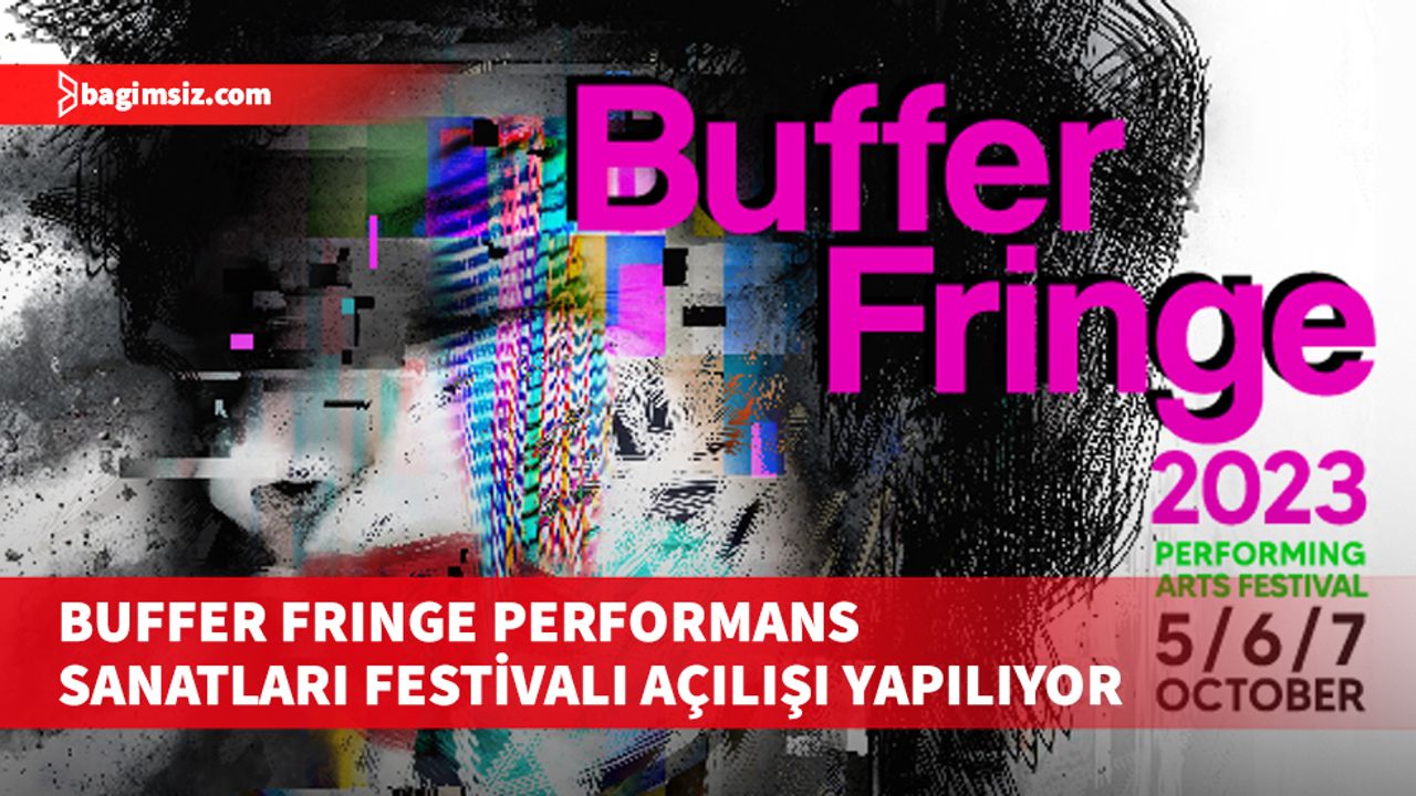 Buffer Fringe Performans Sanatları Festivali açılışı 5 Ekim’de Dayanışma Evi’nde yapılacak