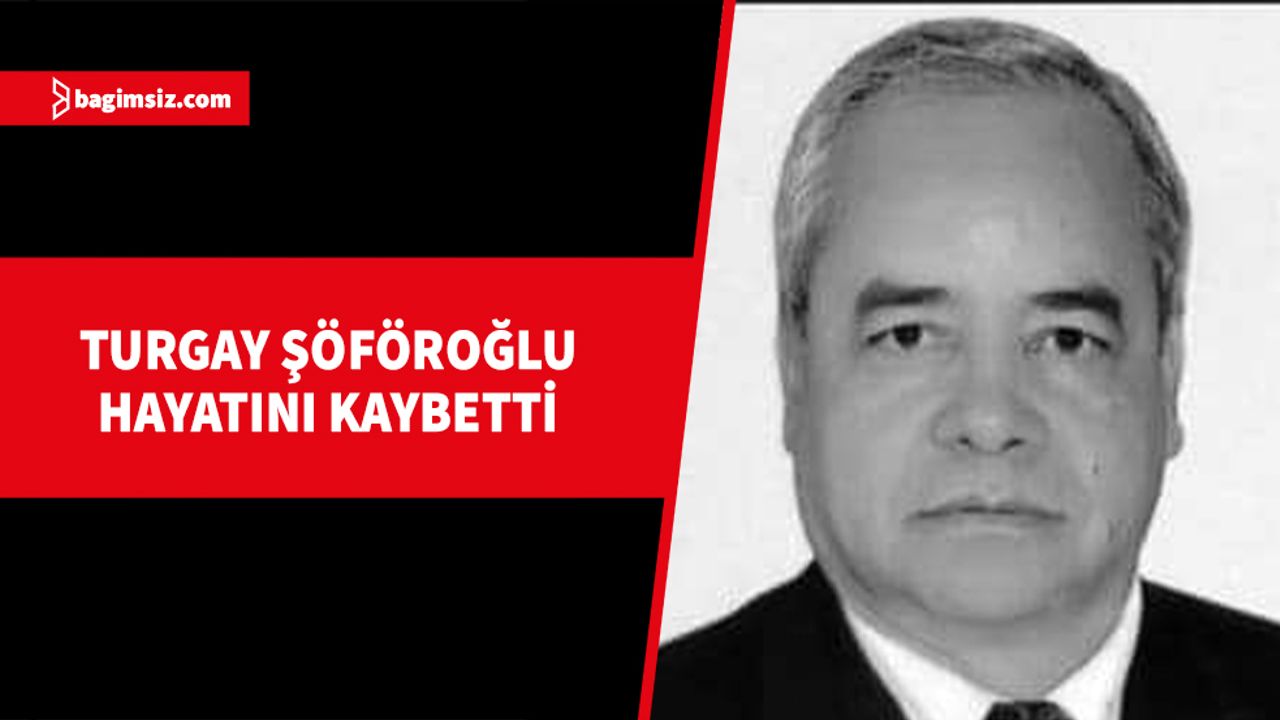 Turgay Şöföroğlu yarın son yolculuğuna uğurlanacak