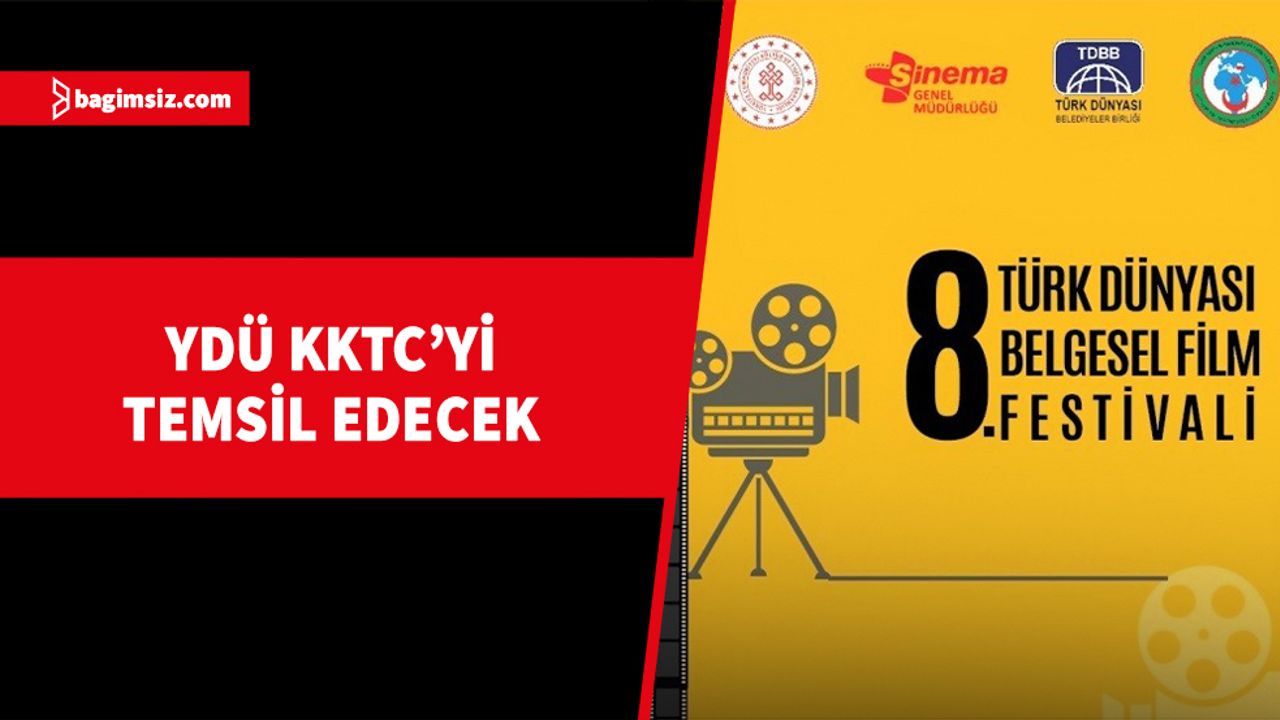 YDÜ 8. Türk Dünyası Belgesel Film Festivali ve yarışmasında KKTC’yi temsil edecek