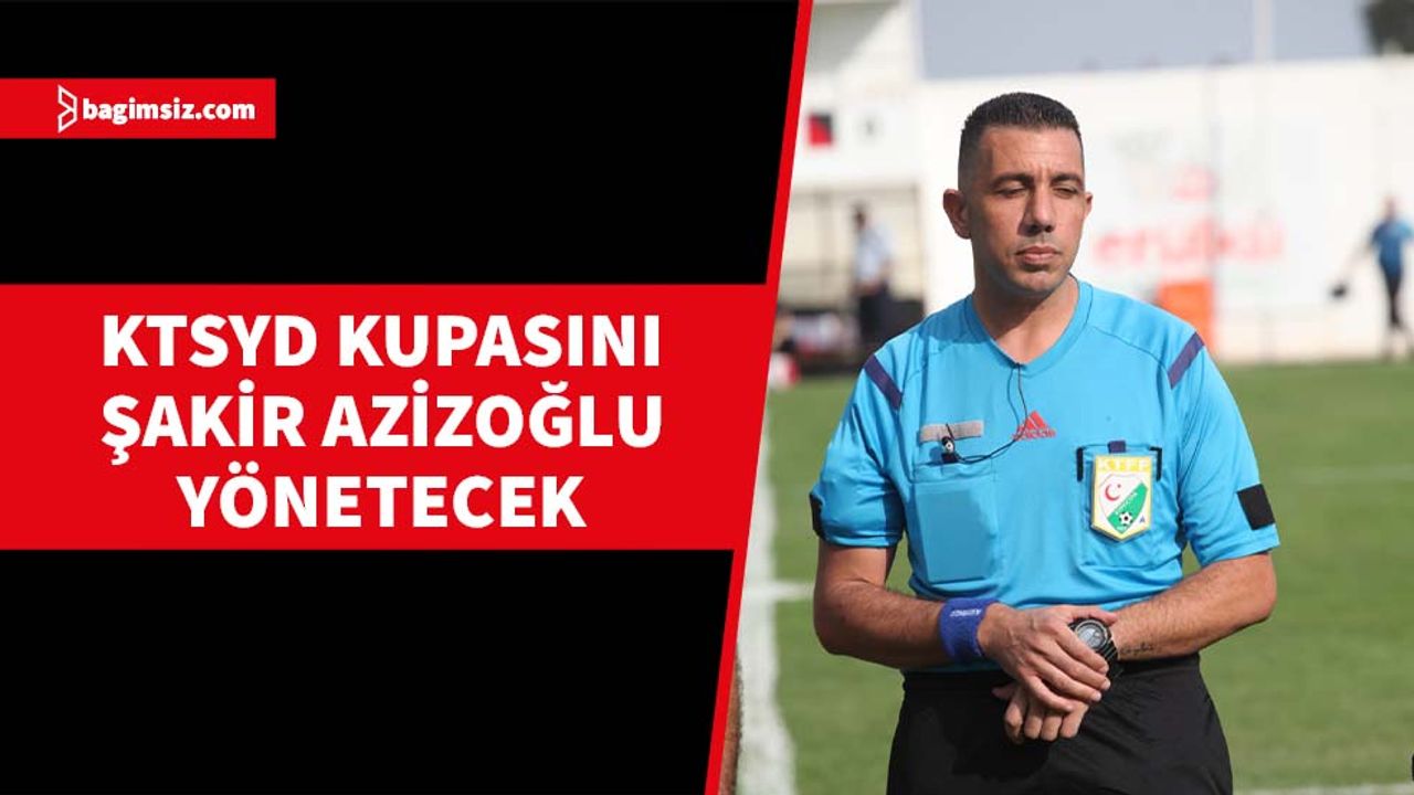 KTSYD Kupası’nda hakem Şakir Azizoğlu düdük çalacak