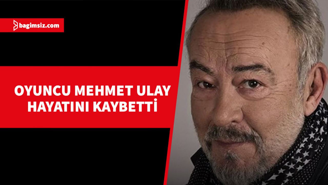 Akciğer kanseriyle mücadele eden usta oyuncu Mehmet Ulay yaşamını yitirdi