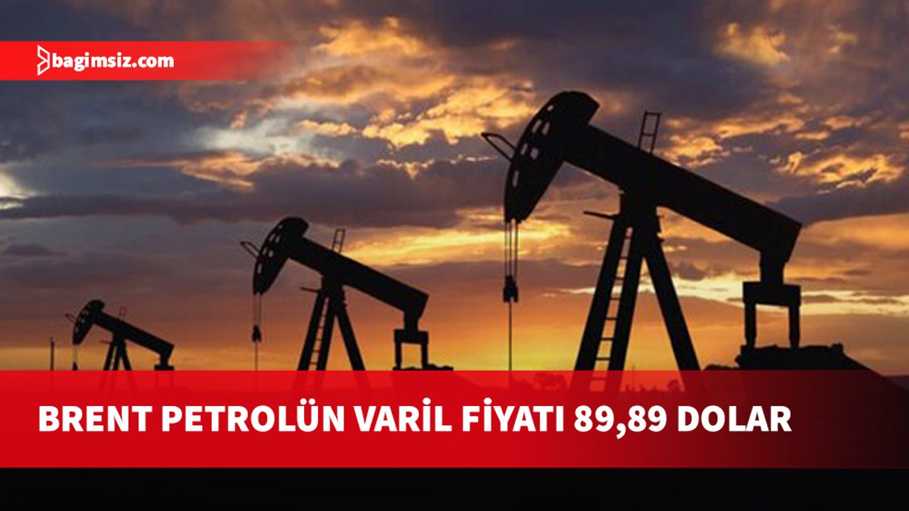 Brent petrolün varili, uluslararası piyasalarda 89,89 dolardan işlem görüyor