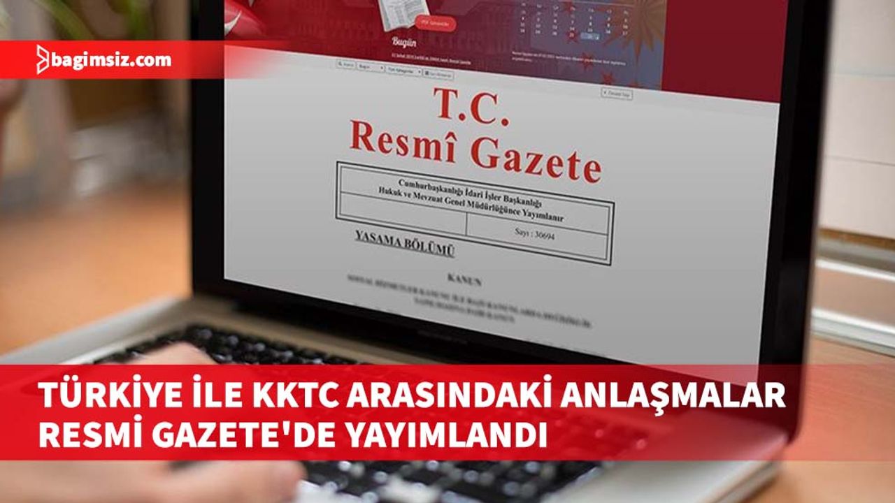 Türkiye ile KKTC arasındaki anlaşmalar Resmi Gazete'de yayımlandı