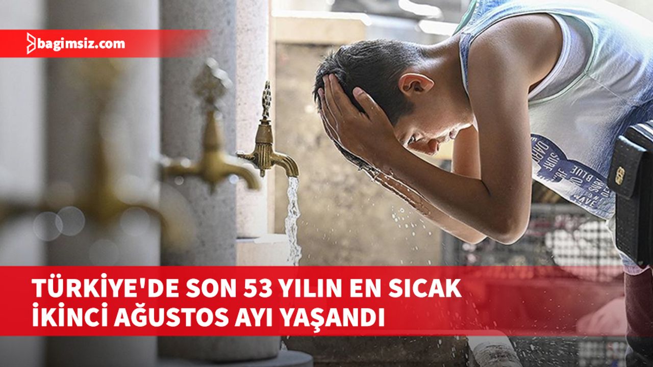 Türkiye’de son 53 yılın en sıcak ikinci ağustos ayı kayıtlara geçti