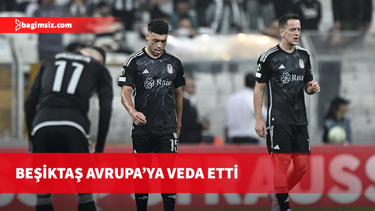 Beşiktaş'ın bu sezon Avrupa yolculuğu sona erdi