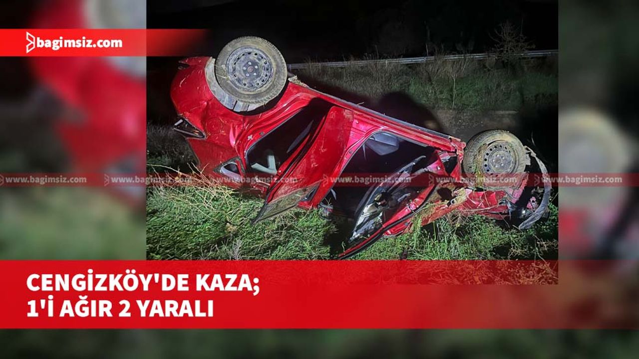 Cengizköy'de kaza; 1'i ağır 2 yaralı