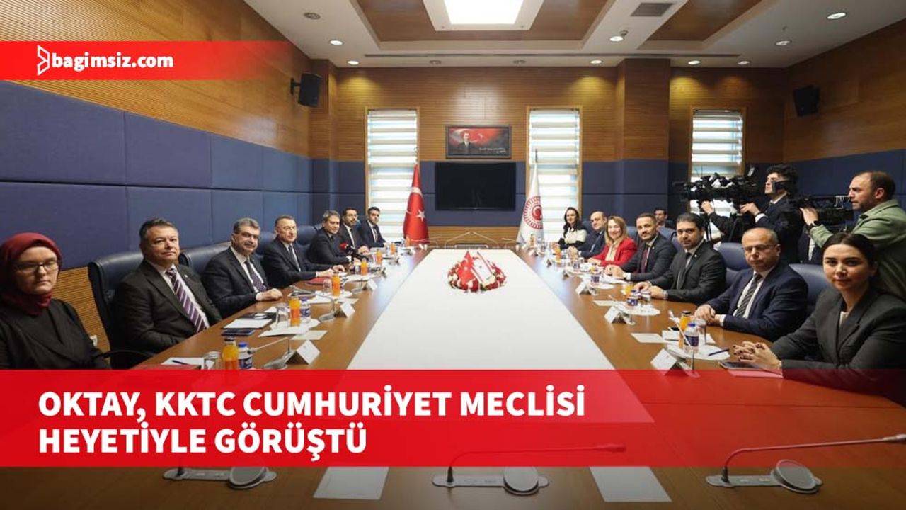 TBMM Dışişleri Komisyonu Başkanı Oktay, KKTC Cumhuriyet Meclisi heyeti ile görüştü