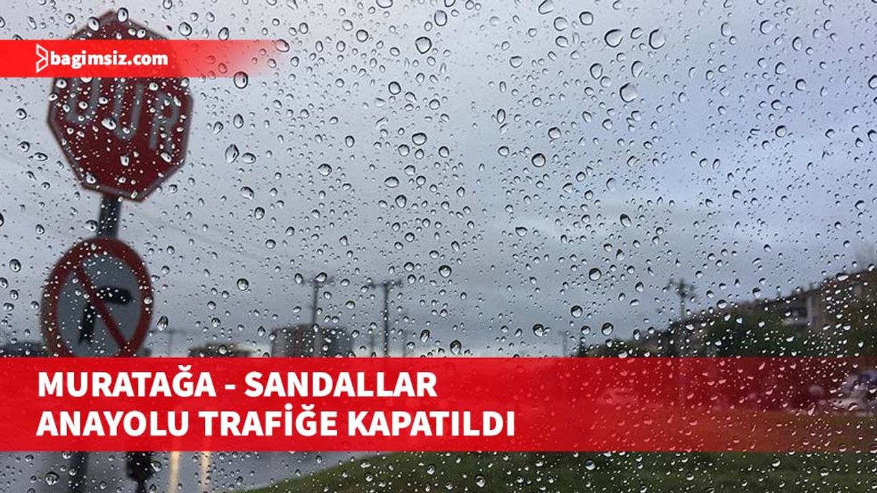 Muratağa-Sandallar anayolu trafiğe kapatıldı