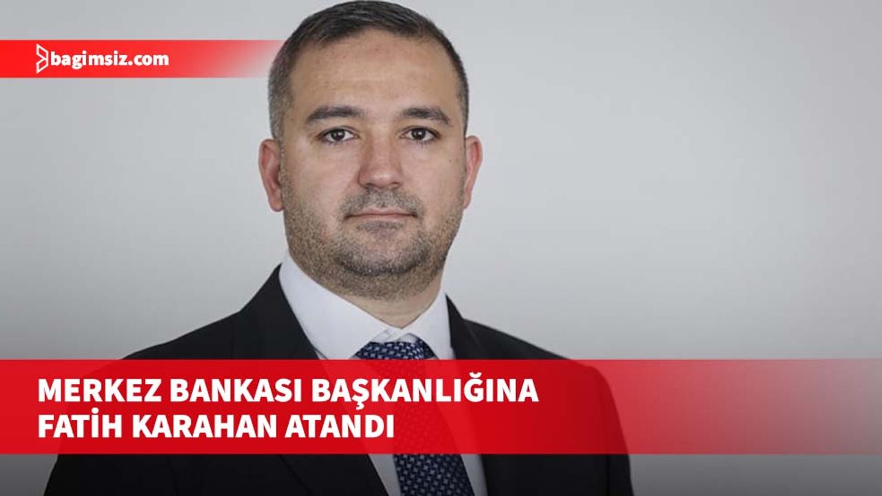 TC Merkez Bankası Başkanı Fatih Karahan oldu