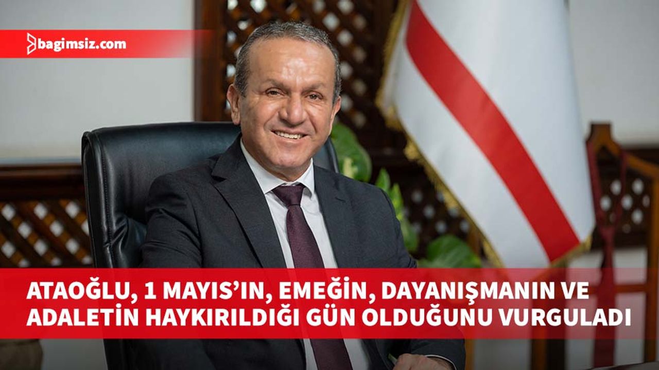 Ataoğlu, 1 Mayıs’ın, emeğin, dayanışmanın ve adaletin haykırıldığı gün olduğunu vurguladı