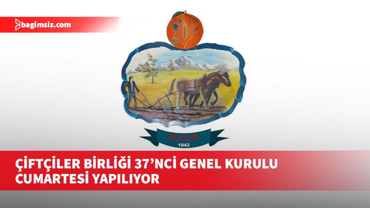 Çiftçiler Birliği 37’nci Genel Kurulu cumartesi yapılıyor