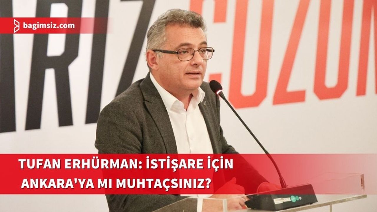 Erhürman’dan Hükümete Sert Eleştiri: "İstişare İçin Haftada Bir Ankara’ya mı Gideceksiniz?"