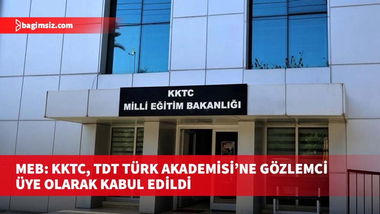 MEB: KKTC, TDT Türk Akademisi’ne gözlemci üye olarak kabul edildi