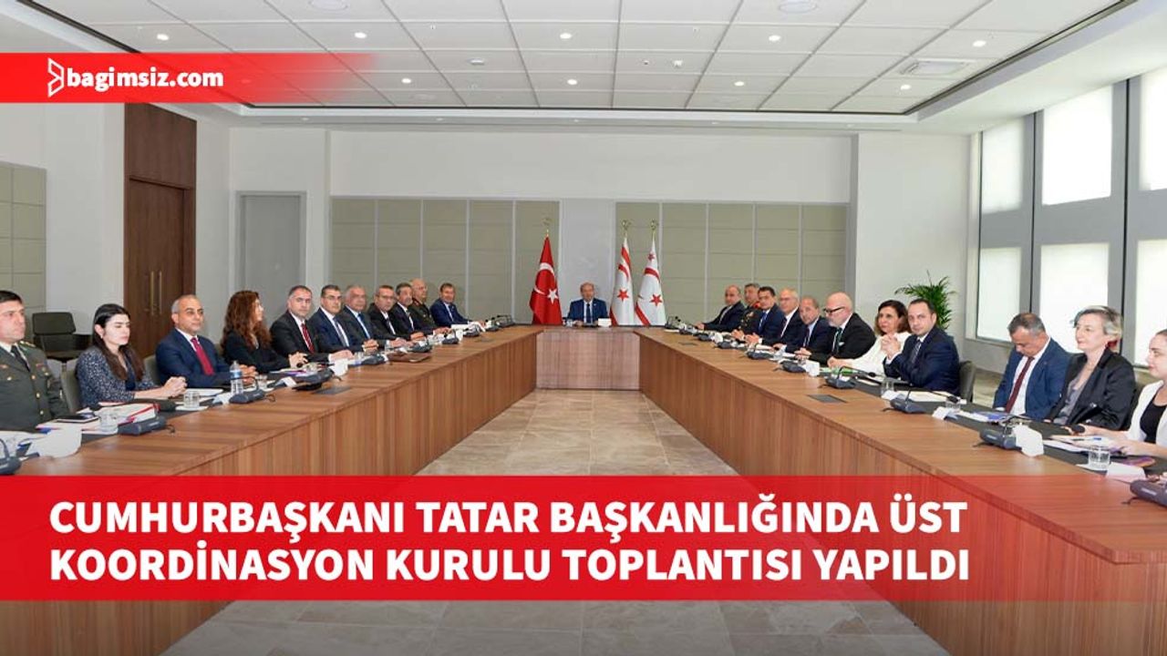 Cumhurbaşkanı Tatar Başkanlığında Üst Koordinasyon Kurulu toplantısı yapıldı