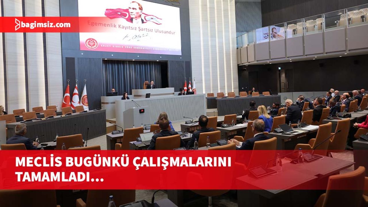 Meclis bugünkü çalışmalarını tamamladı…