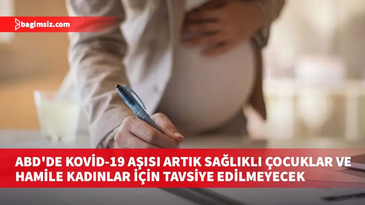 ABD'de Kovid-19 aşısı artık sağlıklı çocuklar ve hamile kadınlar için tavsiye edilmeyecek