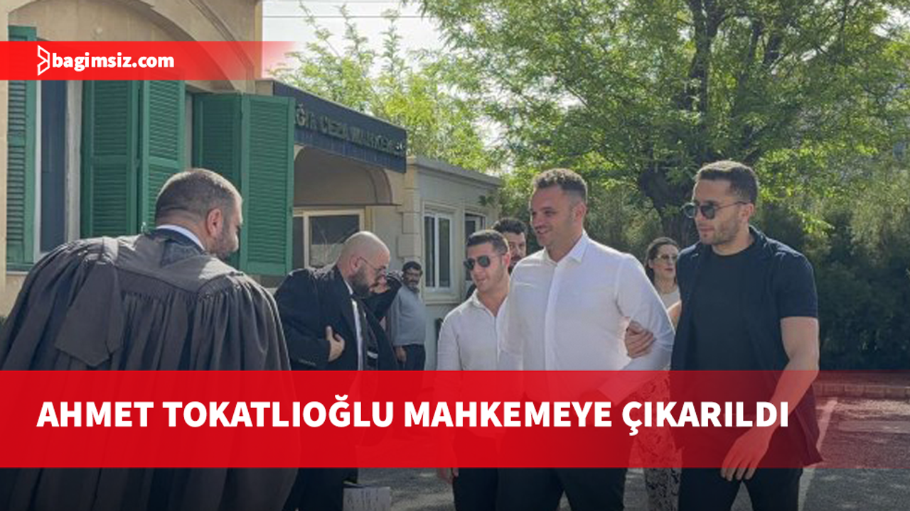 Ahmet Tokatlıoğlu “Sahte Evrak Suçlamasıyla” mahkemeye çıkarıldı