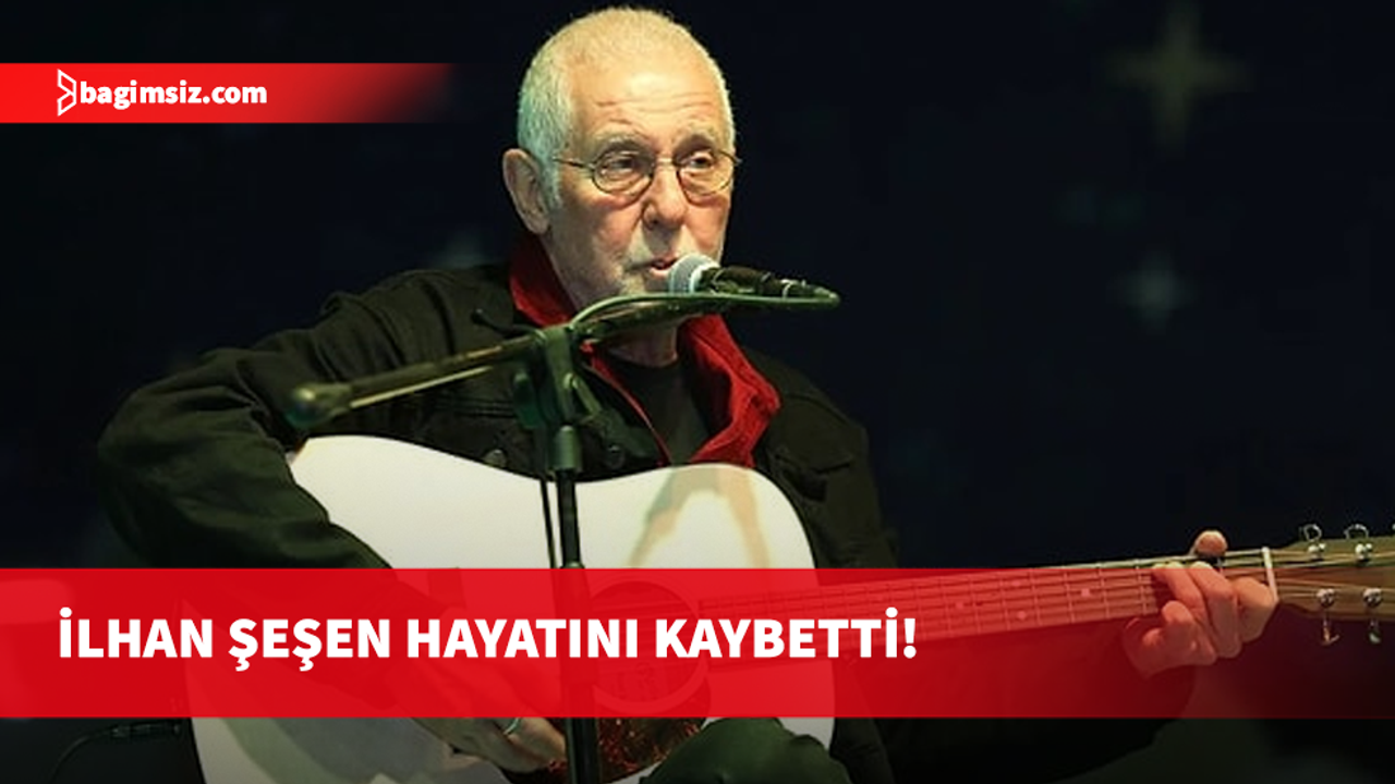 Usta sanatçı İlhan Şeşen hayatını kaybetti...