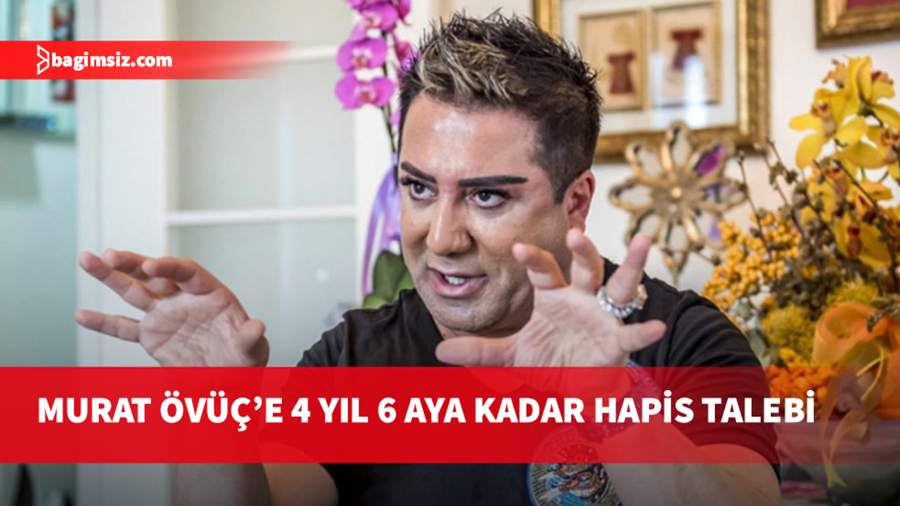 Fenomen Murat Övüç’e hapis talebi