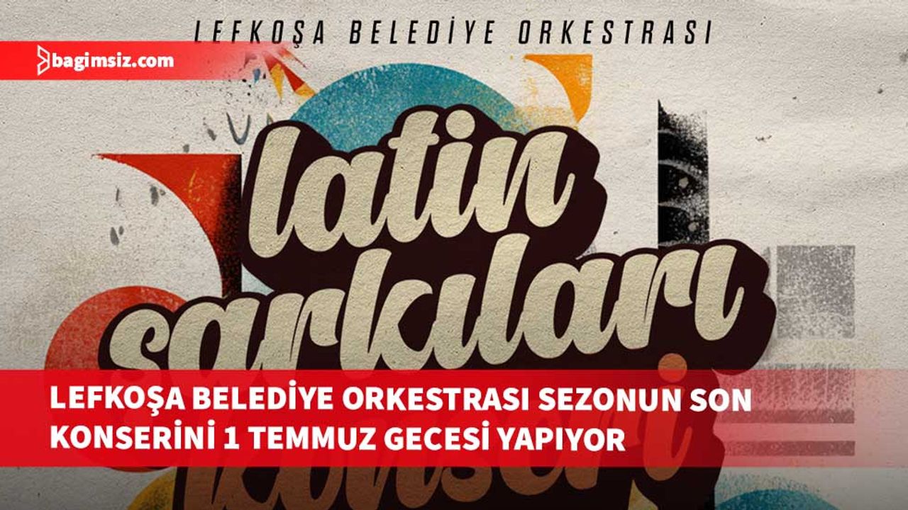 Lefkoşa Belediye Orkestrası, 2024-2025 sezonunu “Latin Şarkıları Konseri” ile kapatıyor
