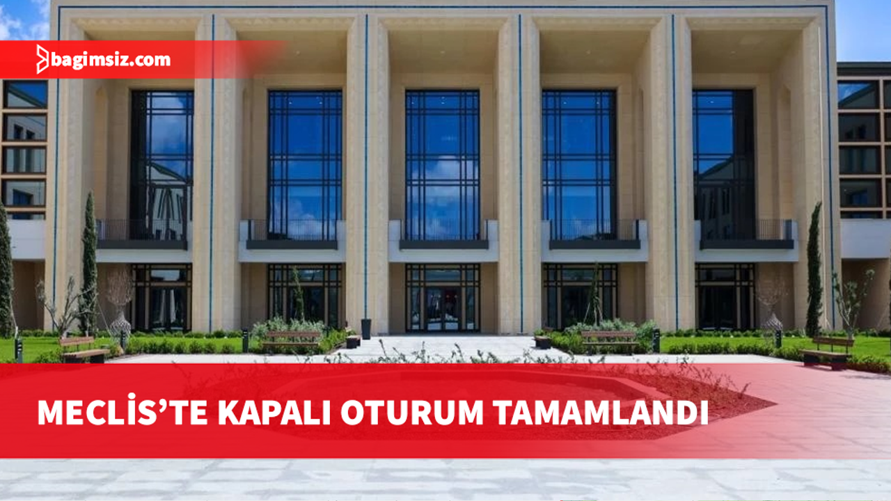 Meclis’te kapalı oturum tamamlandı